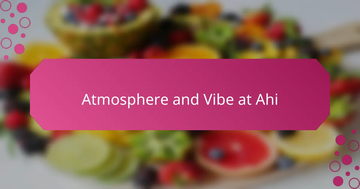 Atmosphere and Vibe at Ahi