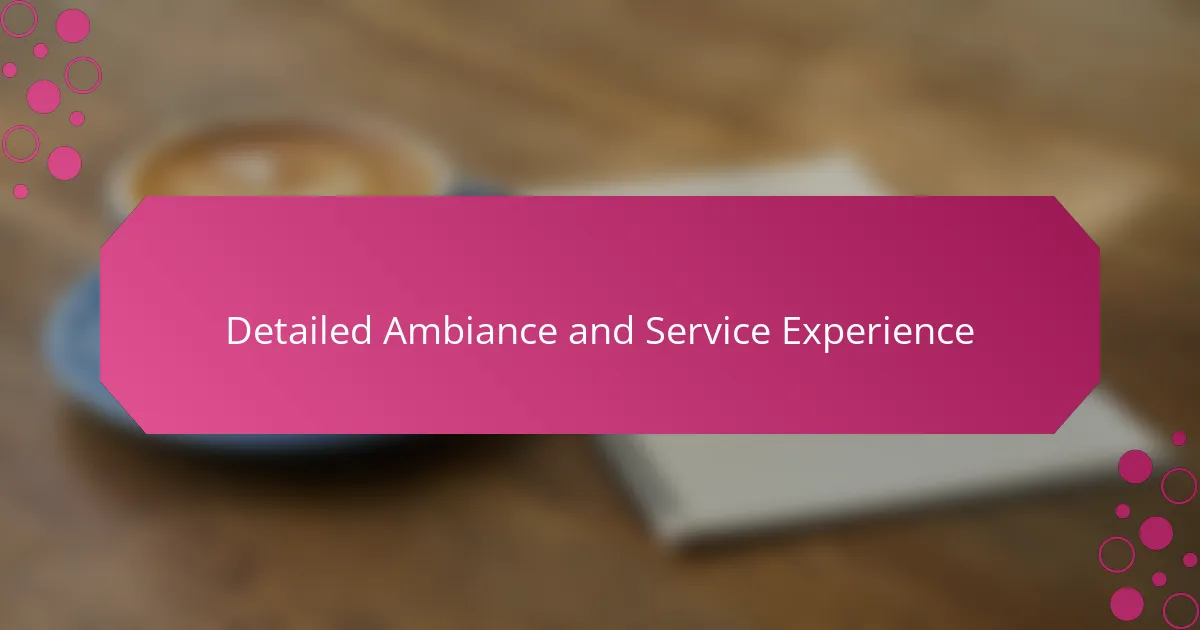 Detailed Ambiance and Service Experience