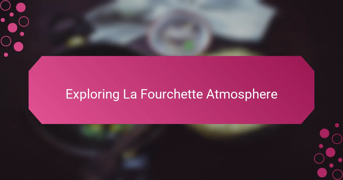 Exploring La Fourchette Atmosphere