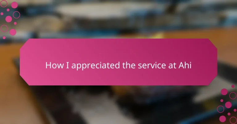 How I appreciated the service at Ahi