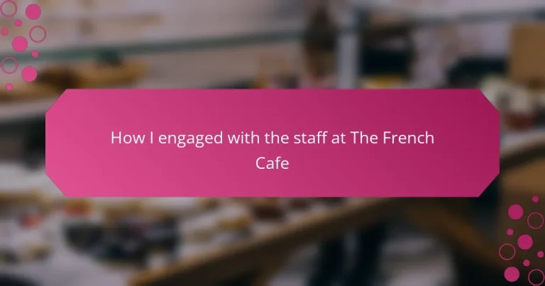 How I engaged with the staff at The French Cafe