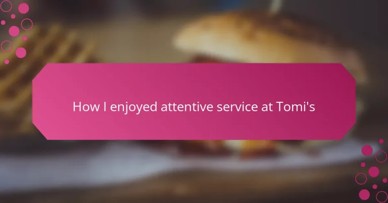 How I enjoyed attentive service at Tomi’s