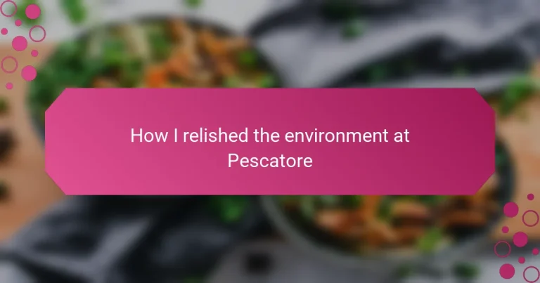 How I relished the environment at Pescatore