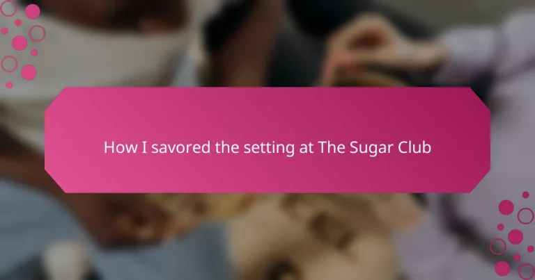 How I savored the setting at The Sugar Club