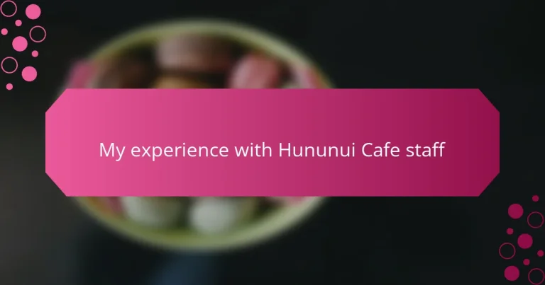 My experience with Hununui Cafe staff