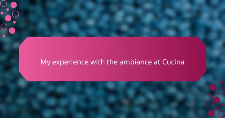My experience with the ambiance at Cucina