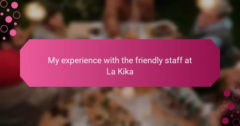 My experience with the friendly staff at La Kika