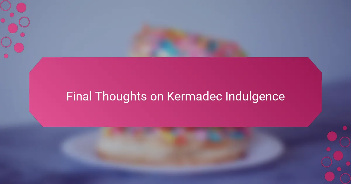 Final Thoughts on Kermadec Indulgence