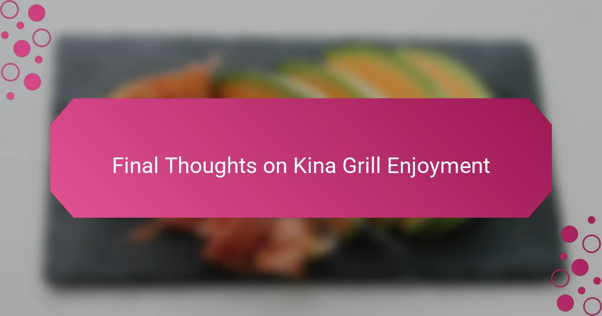 Final Thoughts on Kina Grill Enjoyment