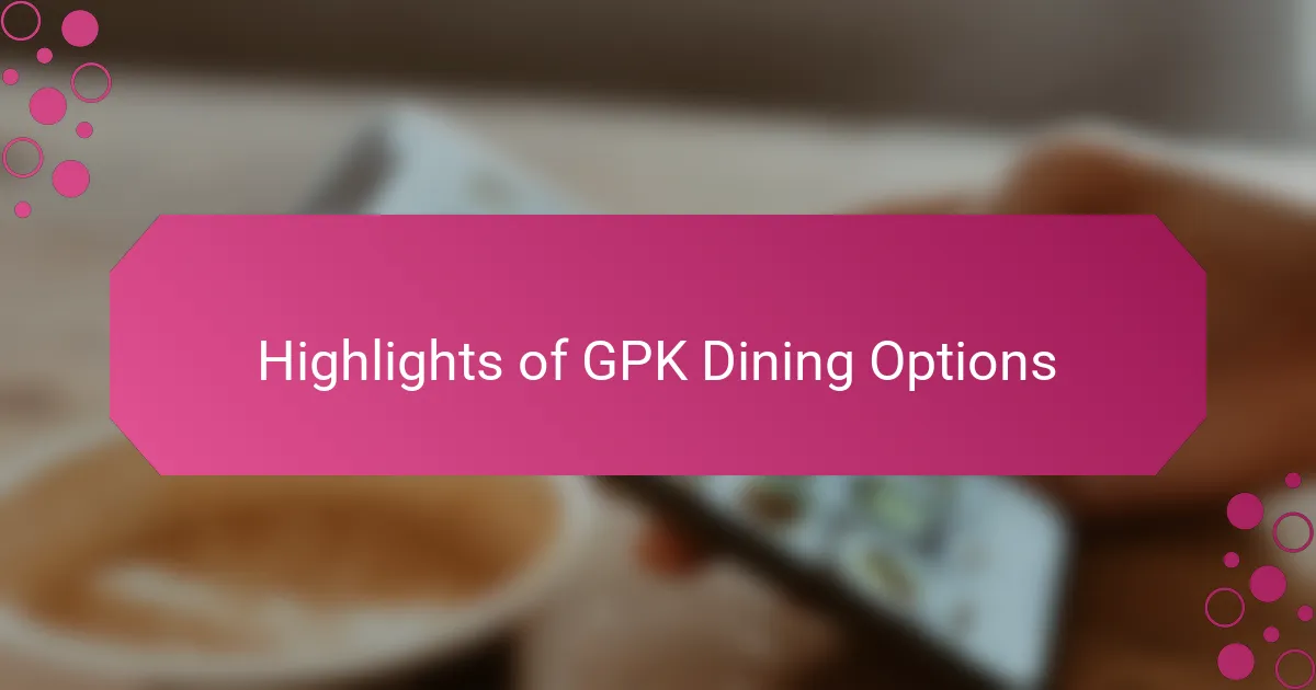 Highlights of GPK Dining Options