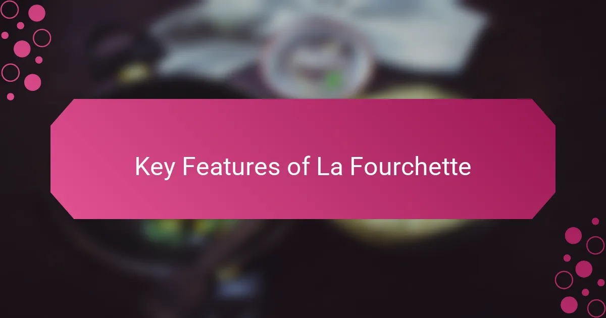 Key Features of La Fourchette