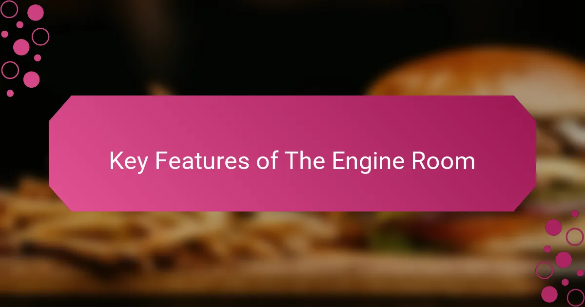 Key Features of The Engine Room