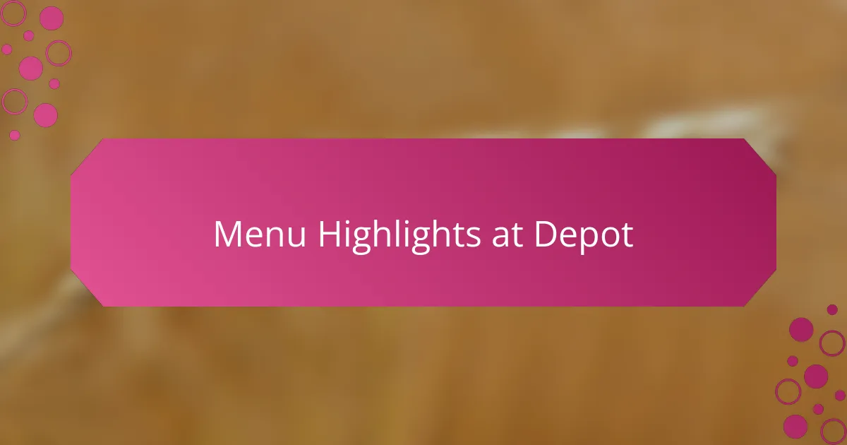Menu Highlights at Depot