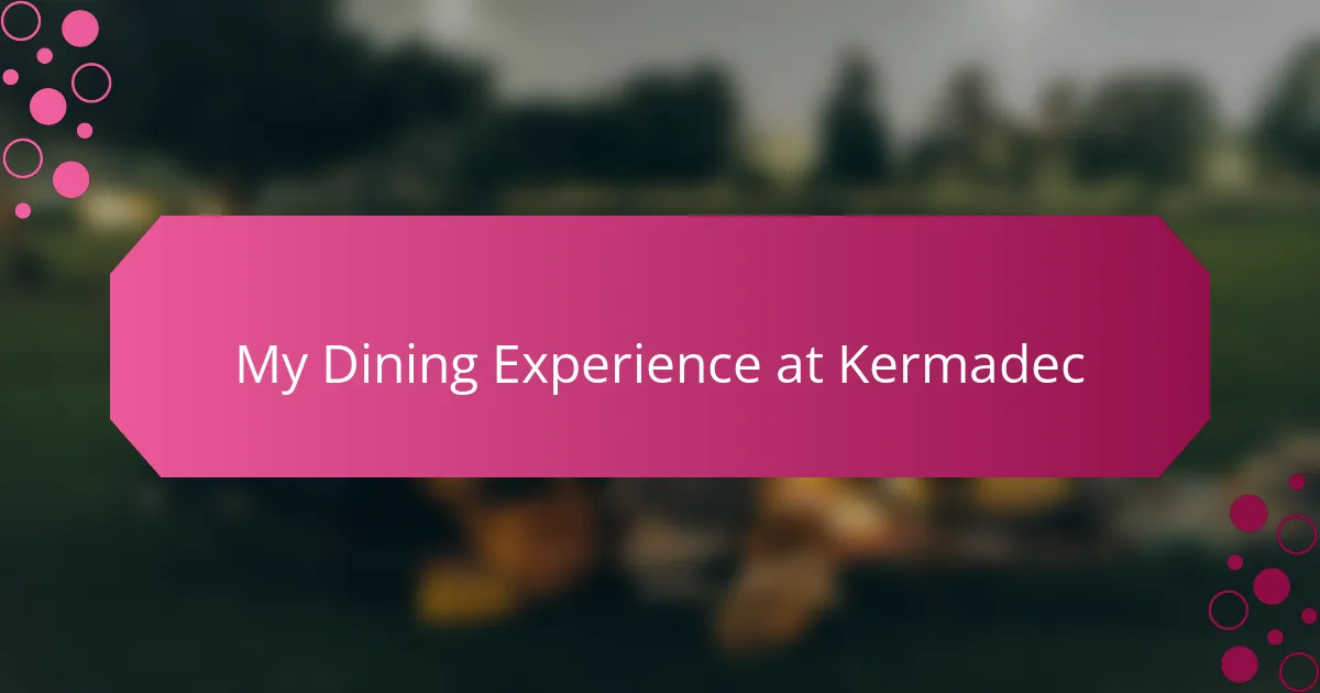 My Dining Experience at Kermadec