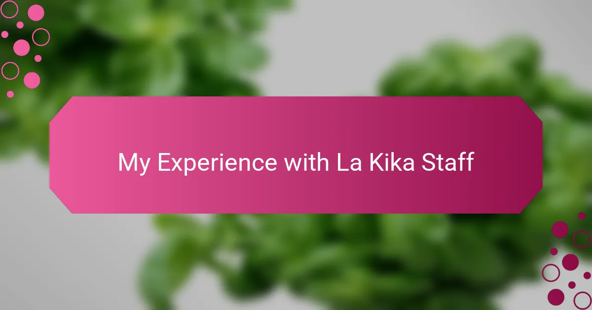 My Experience with La Kika Staff