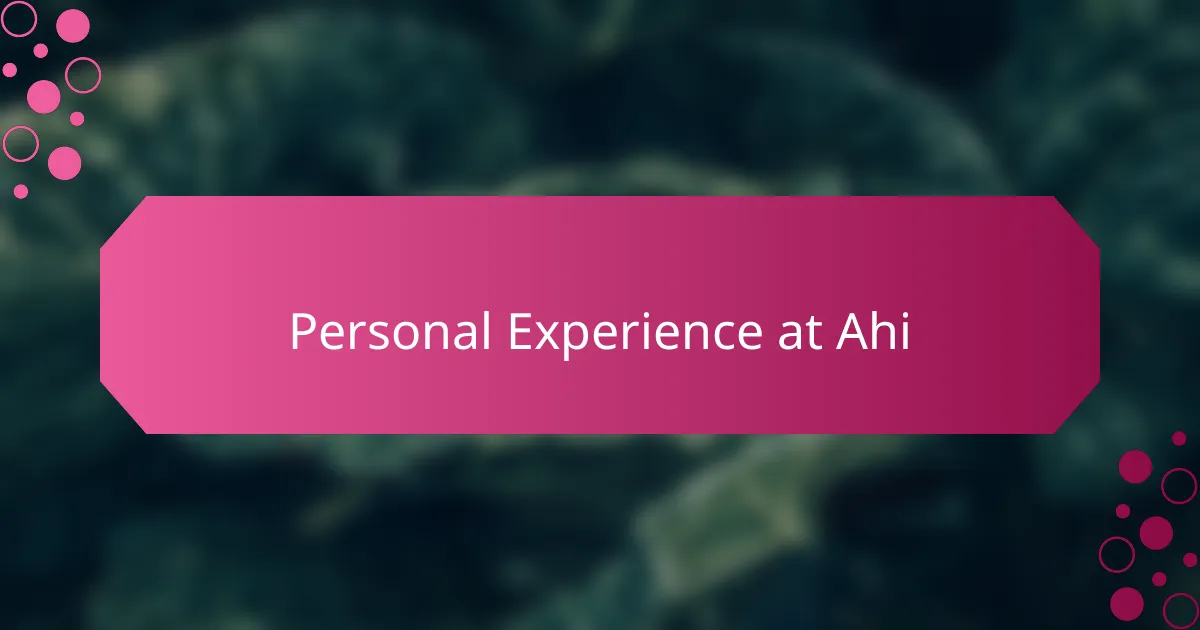 Personal Experience at Ahi