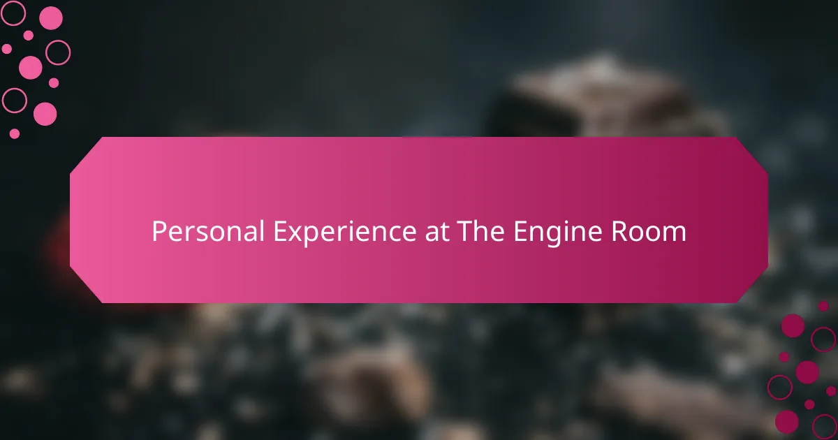 Personal Experience at The Engine Room