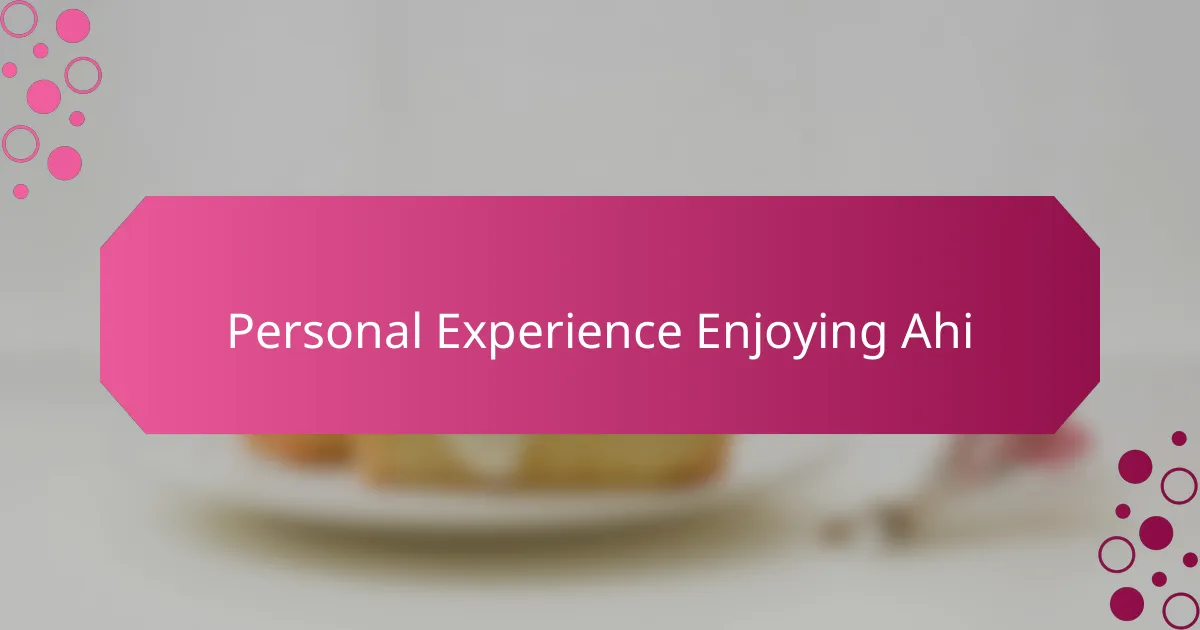 Personal Experience Enjoying Ahi