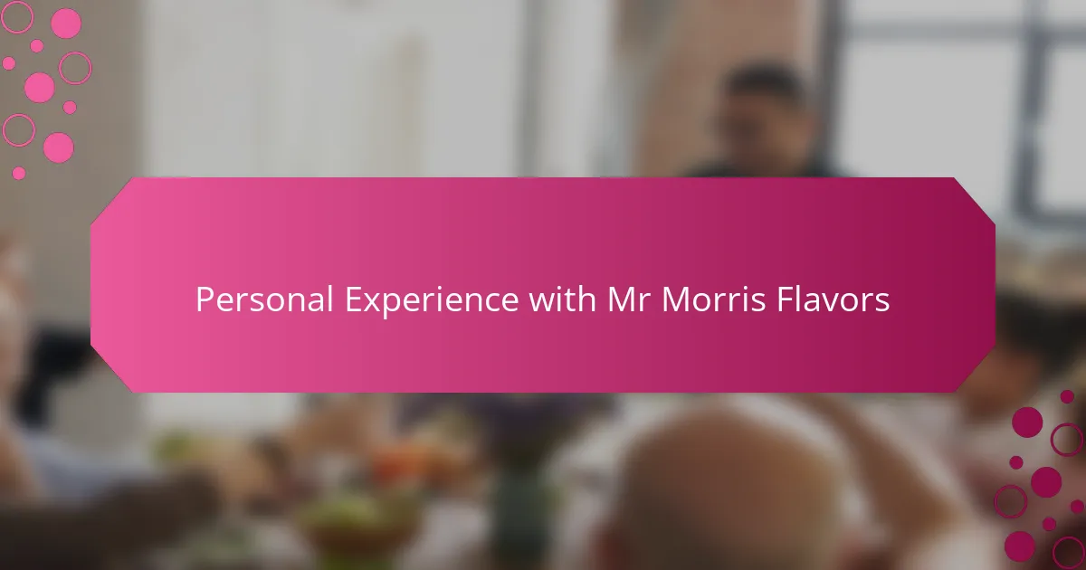 Personal Experience with Mr Morris Flavors