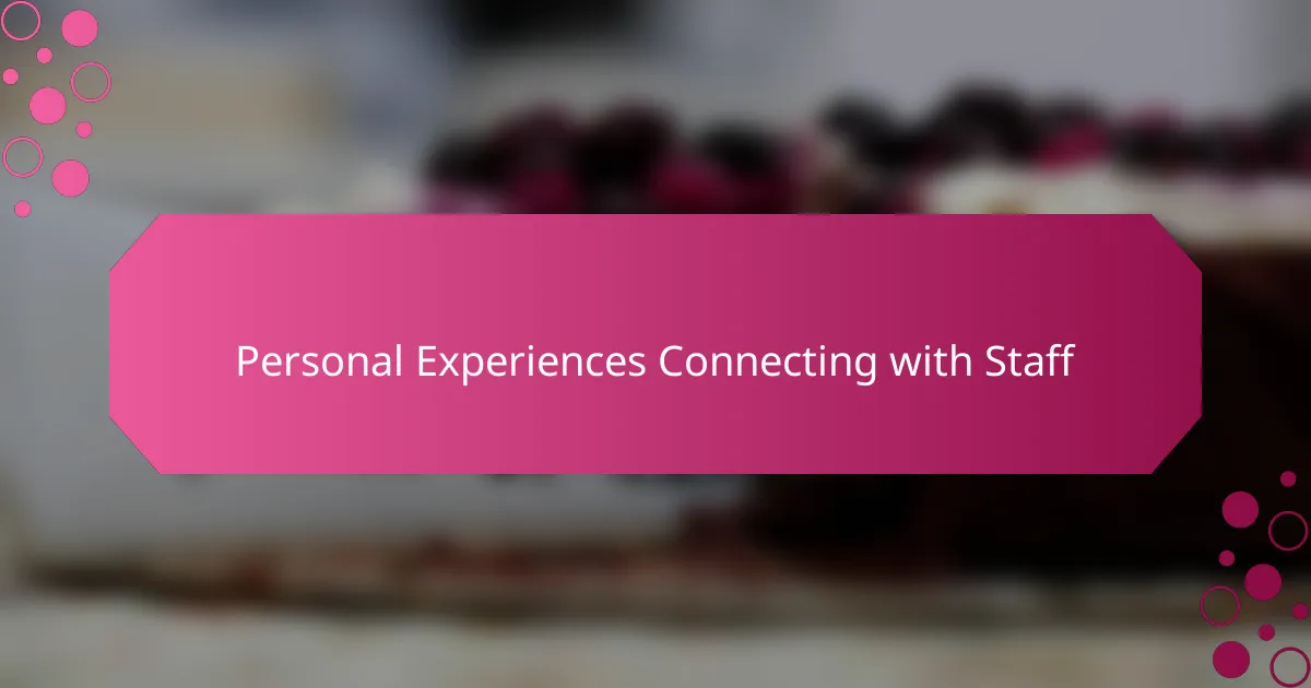 Personal Experiences Connecting with Staff