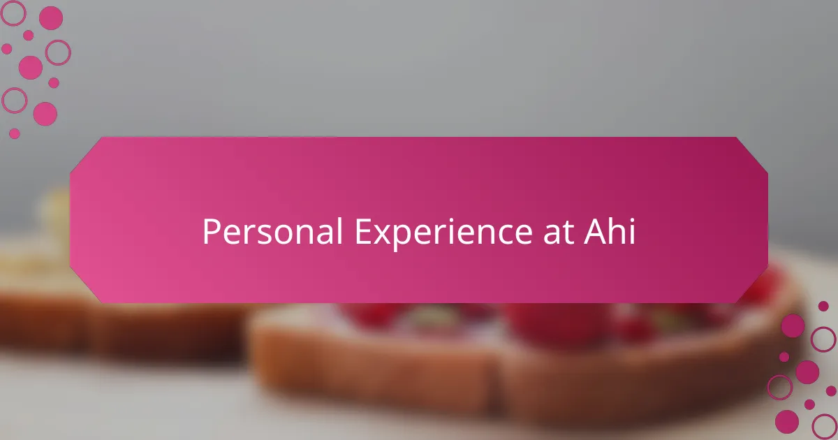 Personal Experience at Ahi