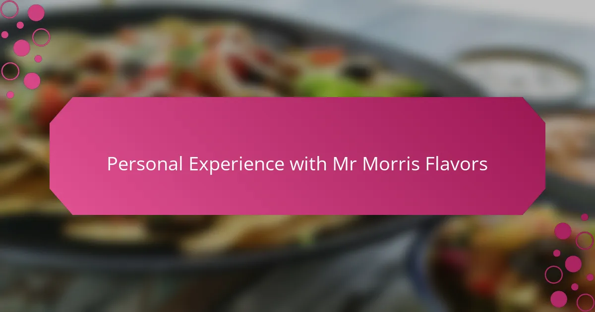 Personal Experience with Mr Morris Flavors