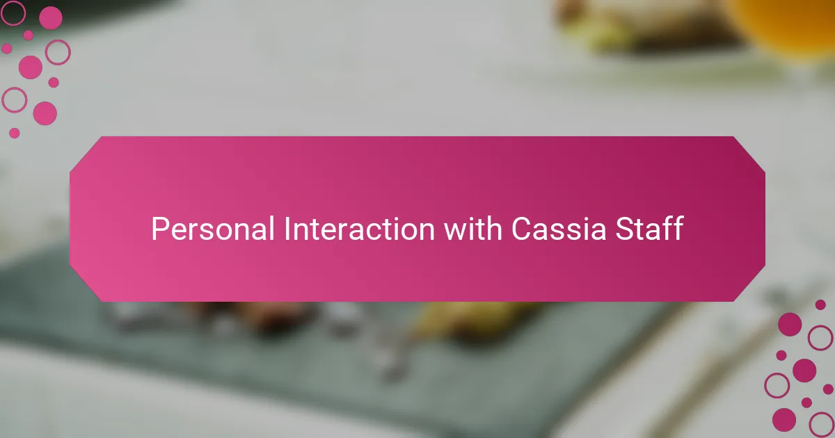 Personal Interaction with Cassia Staff