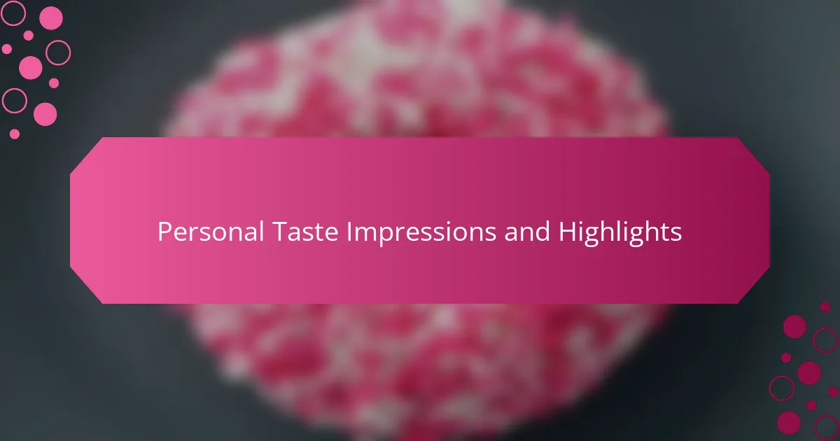 Personal Taste Impressions and Highlights