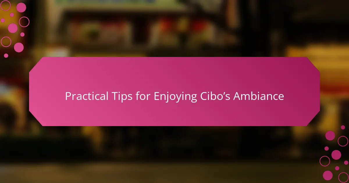 Practical Tips for Enjoying Cibo’s Ambiance