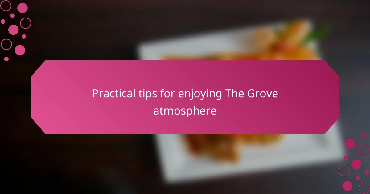 Practical tips for enjoying The Grove atmosphere