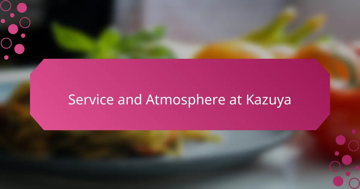 Service and Atmosphere at Kazuya