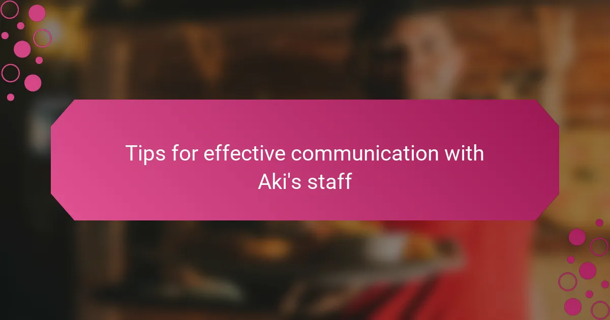 Tips for effective communication with Aki's staff