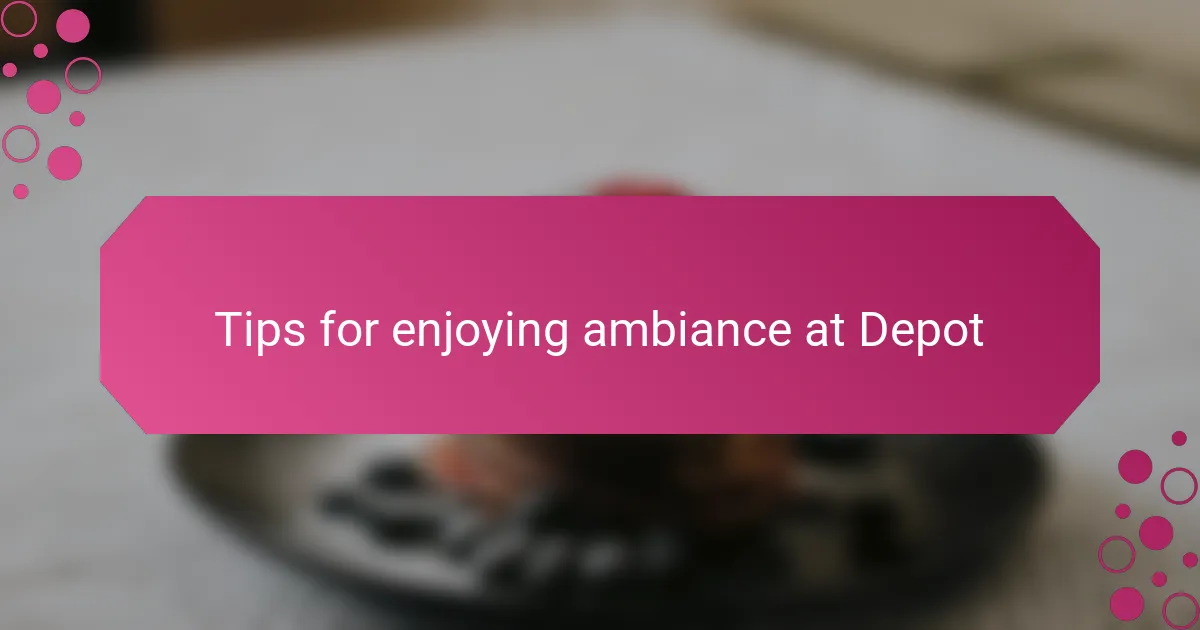 Tips for enjoying ambiance at Depot