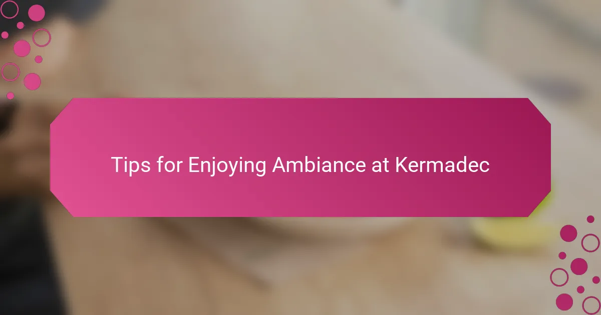 Tips for Enjoying Ambiance at Kermadec