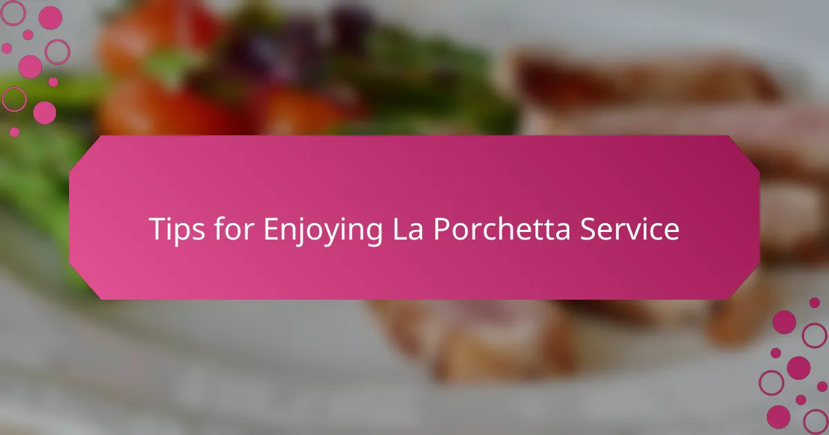 Tips for Enjoying La Porchetta Service