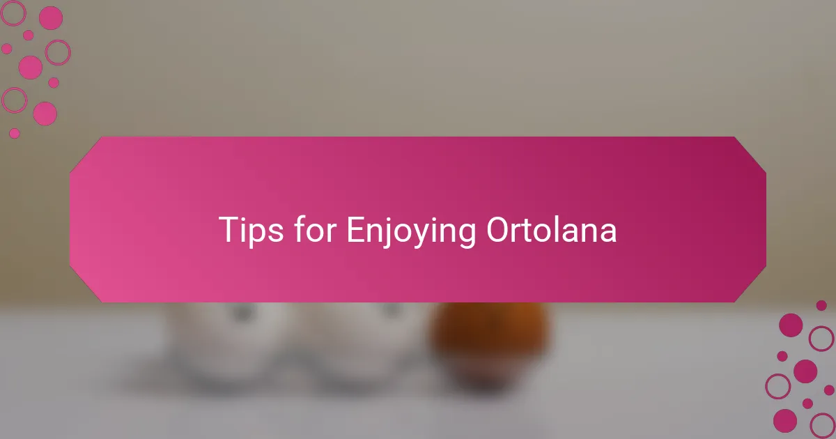 Tips for Enjoying Ortolana