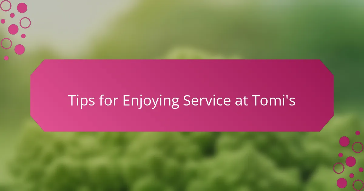 Tips for Enjoying Service at Tomi's