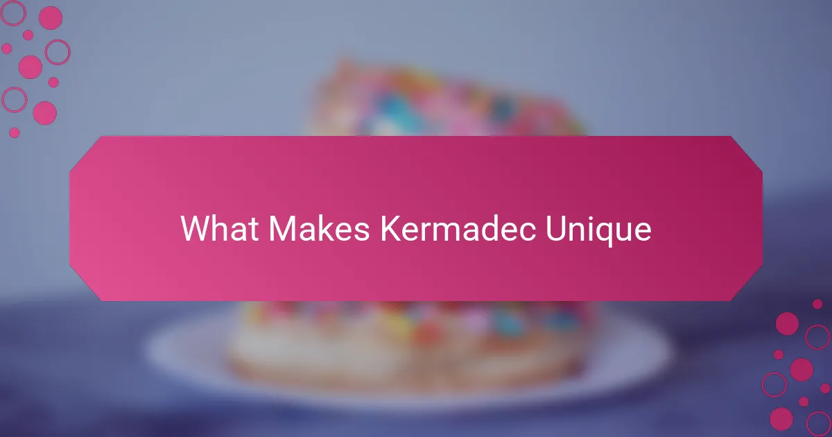 What Makes Kermadec Unique