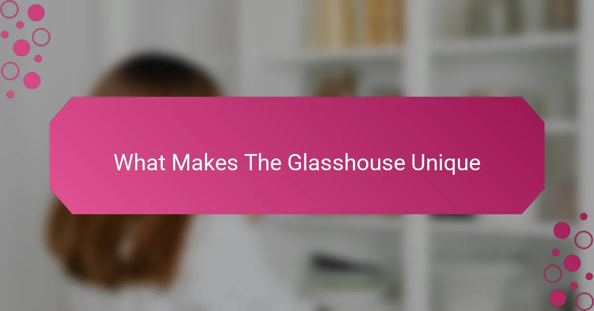 What Makes The Glasshouse Unique